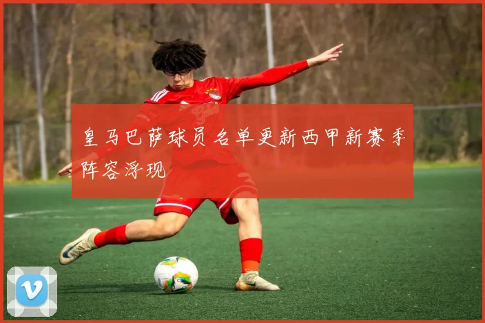 皇马巴萨球员名单更新西甲新赛季阵容浮现