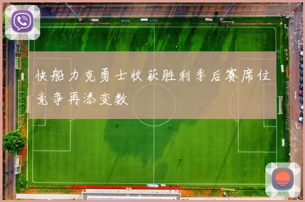快船力克勇士收获胜利季后赛席位竞争再添变数