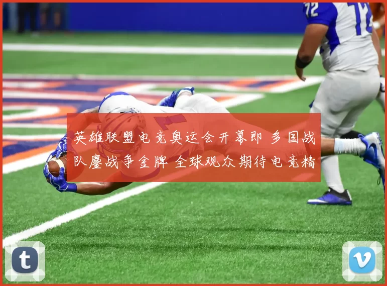 英雄联盟电竞奥运会开幕即 多国战队鏖战争金牌 全球观众期待电竞精神再度加冕