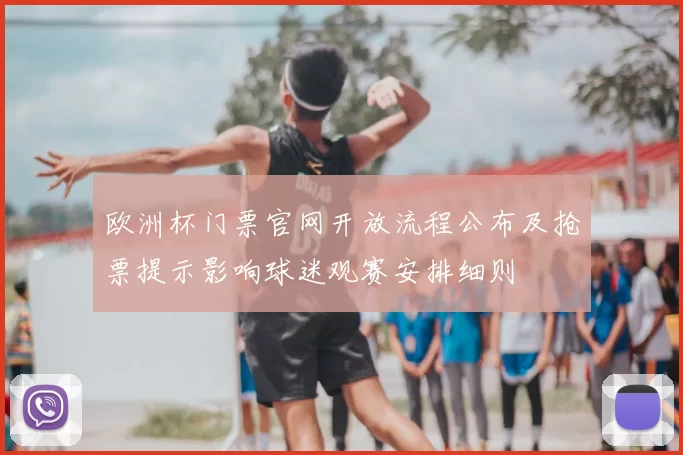 欧洲杯门票官网开放流程公布及抢票提示影响球迷观赛安排细则