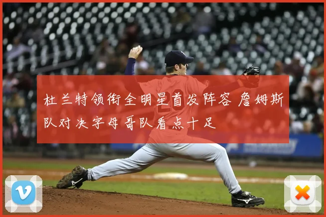 杜兰特领衔全明星首发阵容 詹姆斯队对决字母哥队看点十足