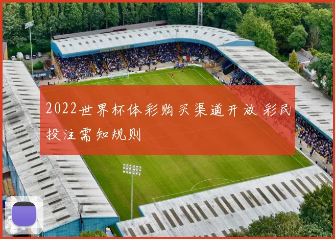 2022世界杯体彩购买渠道开放 彩民投注需知规则