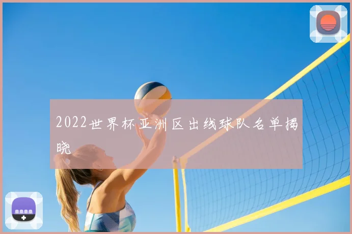 2022世界杯亚洲区出线球队名单揭晓