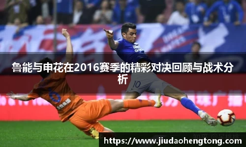 鲁能与申花在2016赛季的精彩对决回顾与战术分析